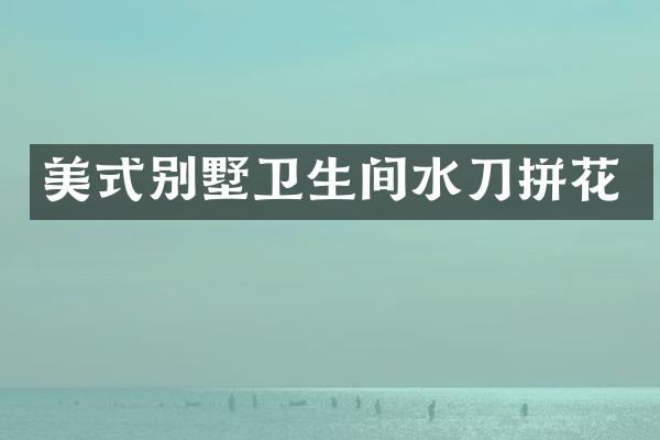 美式别墅卫生间水刀拼花