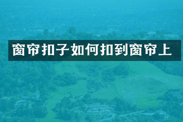 窗帘扣子如何扣到窗帘上