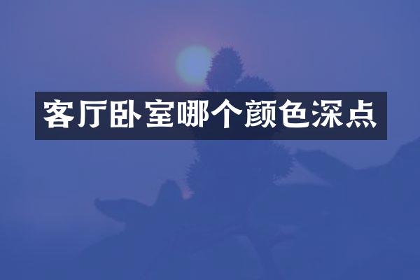 客厅卧室哪个颜色深点