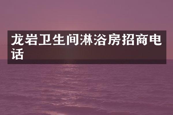 龙岩卫生间淋浴房招商电话