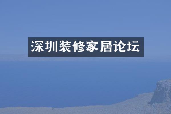 深圳装修家居论坛