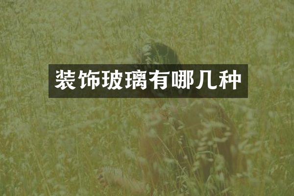 装饰玻璃有哪几种