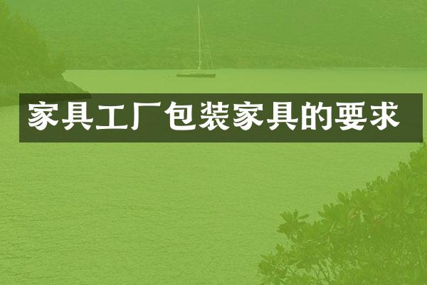 家具工厂包装家具的要求