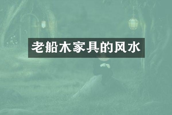 老船木家具的风水