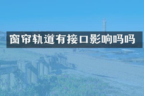 窗帘轨道有接口影响吗吗