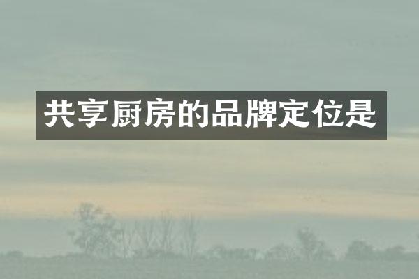 共享厨房的品牌定位是