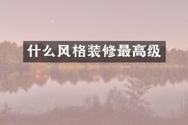什么风格装修最高级
