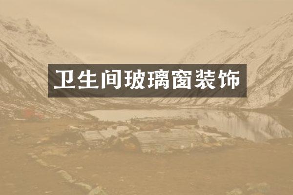卫生间玻璃窗装饰