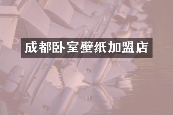 成都卧室壁纸加盟店