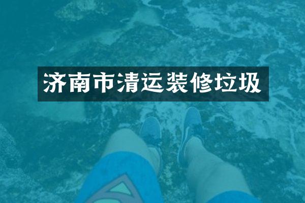 济南市清运装修垃圾