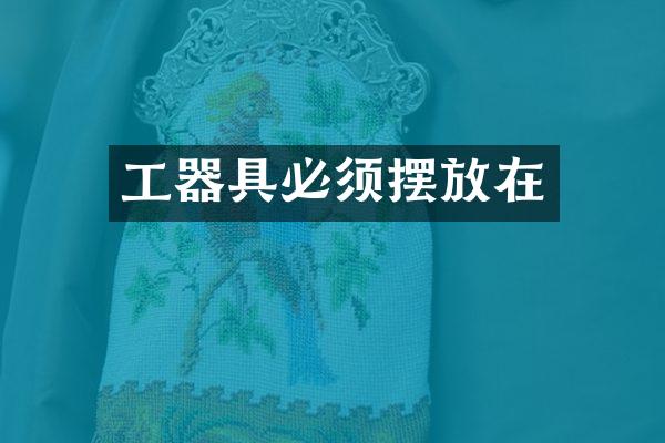 工器具必须摆放在