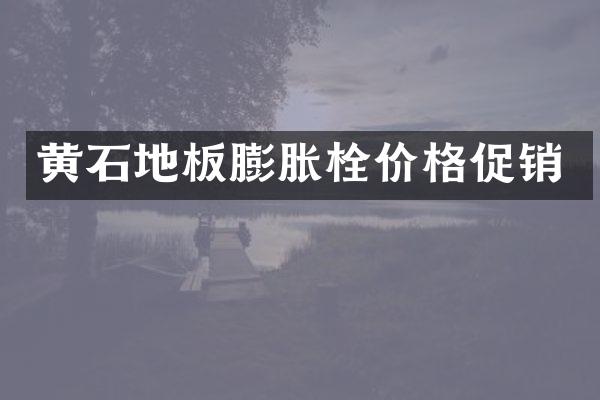 黄石地板膨胀栓价格促销