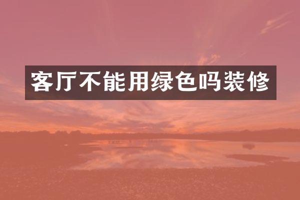 客厅不能用绿色吗装修