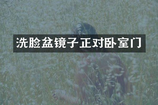 洗脸盆镜子正对卧室门