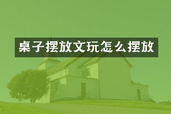 桌子摆放文玩怎么摆放