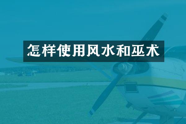怎样使用风水和巫术