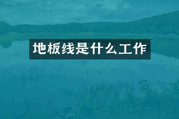 地板线是什么工作