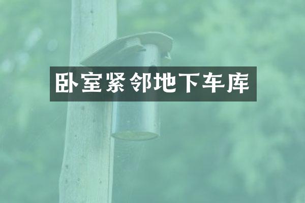 卧室紧邻地下车库