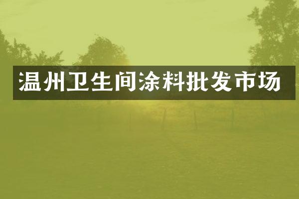 温州卫生间涂料批发市场