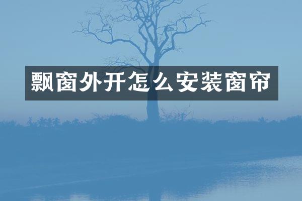 飘窗外开怎么安装窗帘