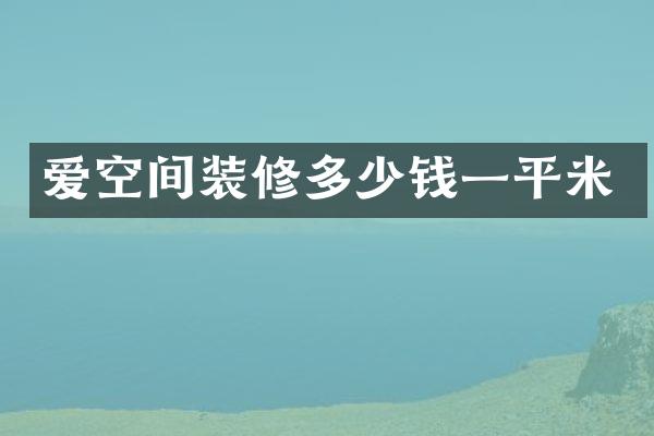 爱空间装修多少钱一平米