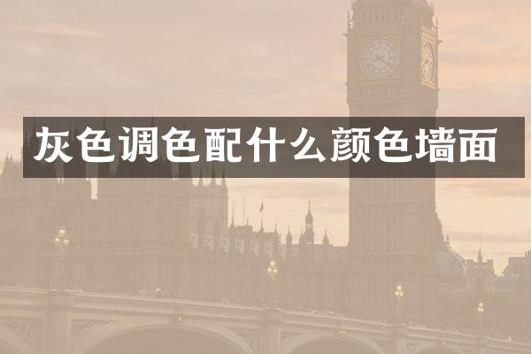 灰色调色配什么颜色墙面