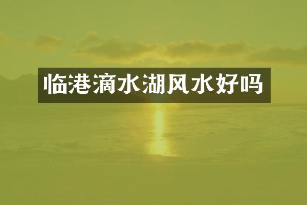 临港滴水湖风水好吗
