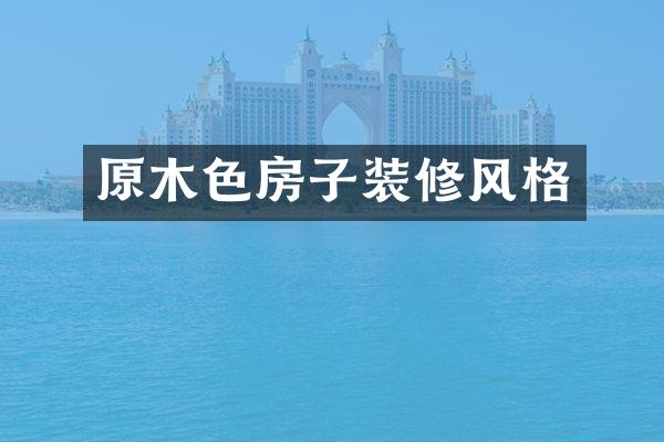 原木色房子装修风格