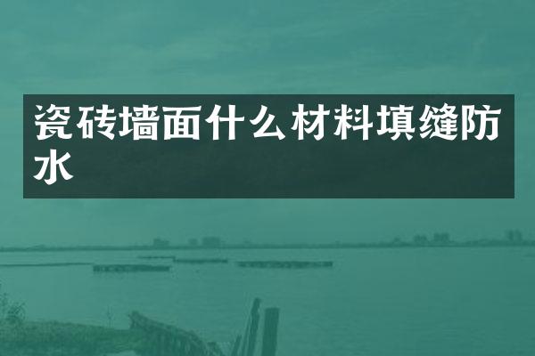 瓷砖墙面什么材料填缝防水