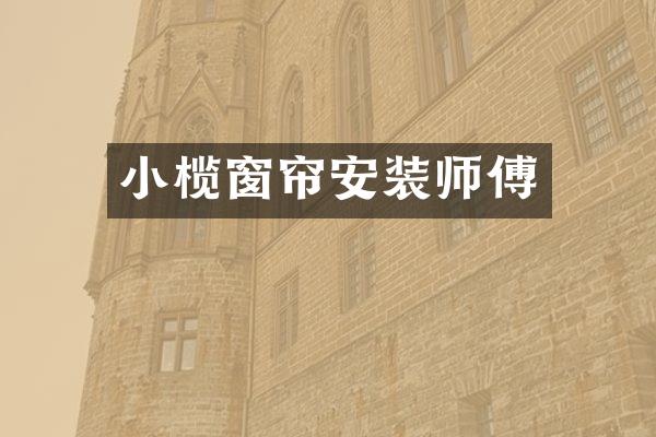 小榄窗帘安装师傅