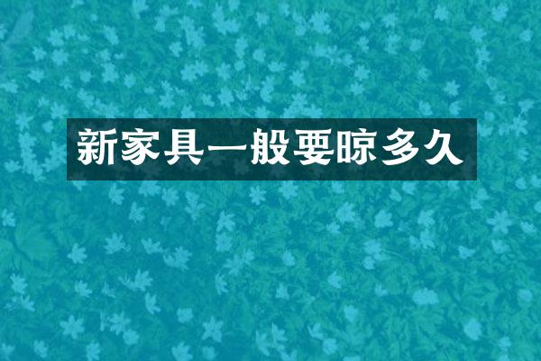 新家具一般要晾多久