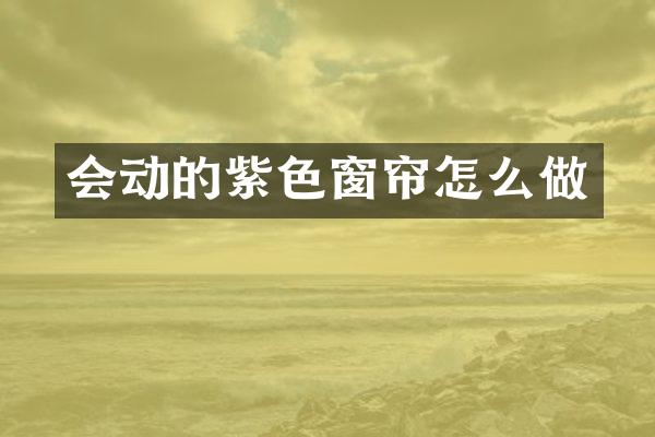 会动的紫色窗帘怎么做