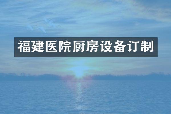 福建医院厨房设备订制