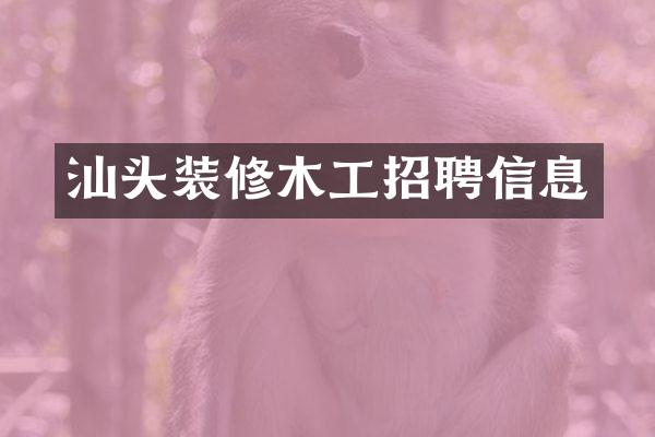汕头装修木工招聘信息