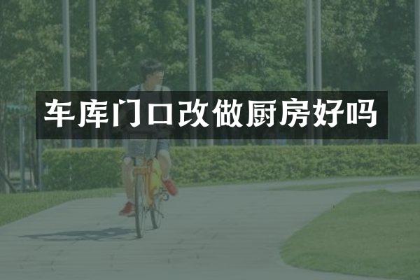车库门口改做厨房好吗