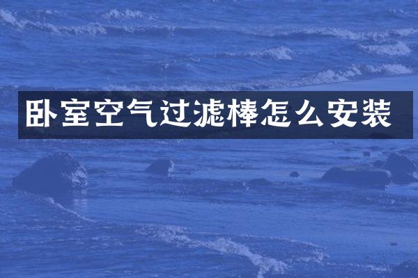 卧室空气过滤棒怎么安装