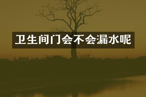 卫生间门会不会漏水呢