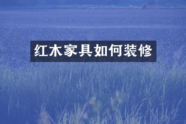 红木家具如何装修