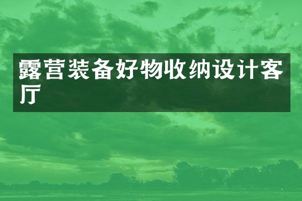 露营装备好物收纳设计客厅