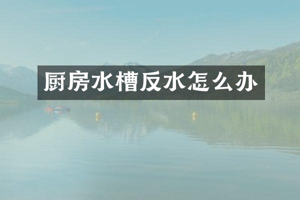 厨房水槽反水怎么办