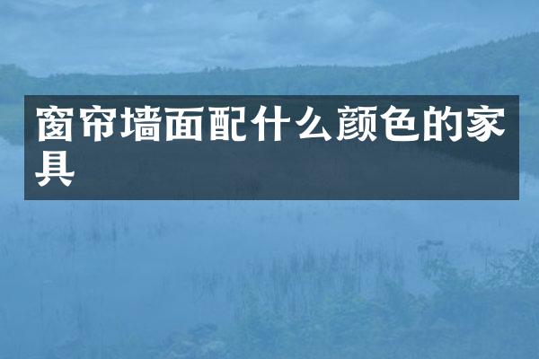 窗帘墙面配什么颜色的家具