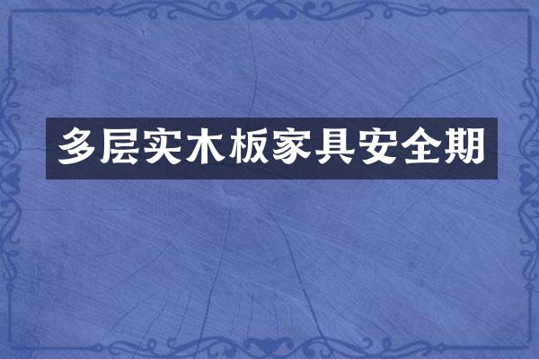 多层实木板家具安全期