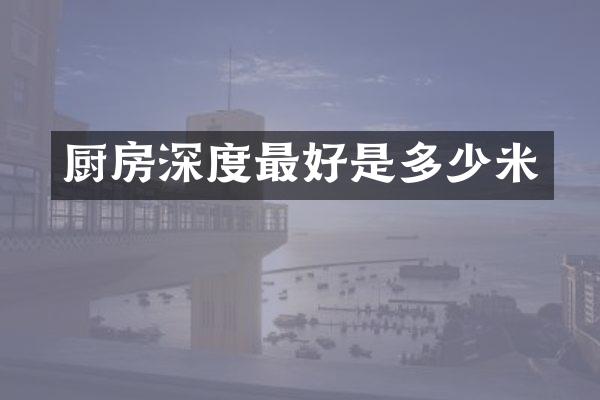 厨房深度最好是多少米