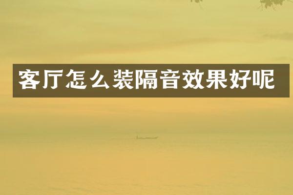 客厅怎么装隔音效果好呢