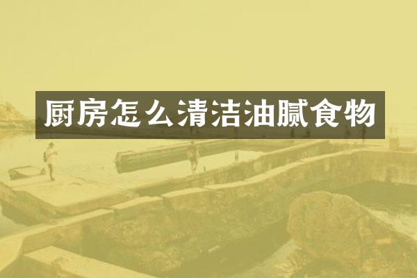 厨房怎么清洁油腻食物