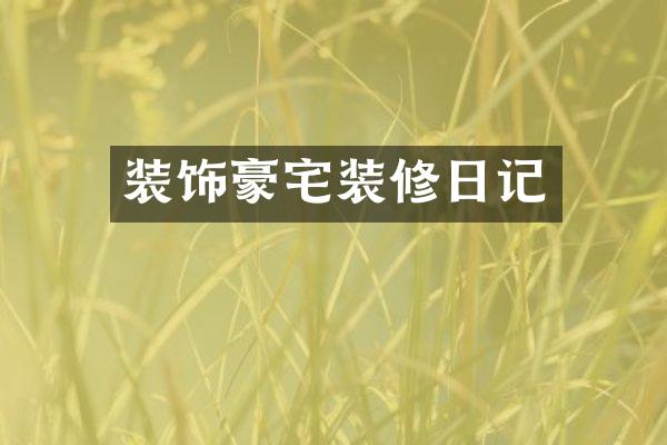 装饰豪宅装修日记
