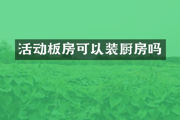 活动板房可以装厨房吗