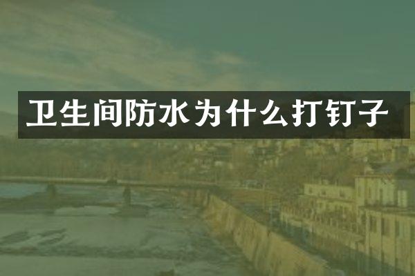 卫生间防水为什么打钉子