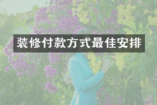 装修付款方式最佳安排