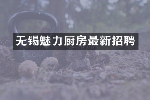 无锡魅力厨房最新招聘